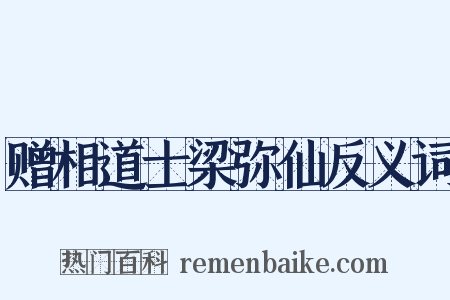 赠相道士梁弥仙反义词是什么意思的图片